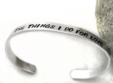 The Things I Do For Love - Aluminum Handstamped 1/4” Bracelet