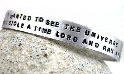 I Wanted to See the Universe, so I Stole a Timelord and Ran Away - [Doctor Who] Aluminum Handstamped 3/8” Bracelet