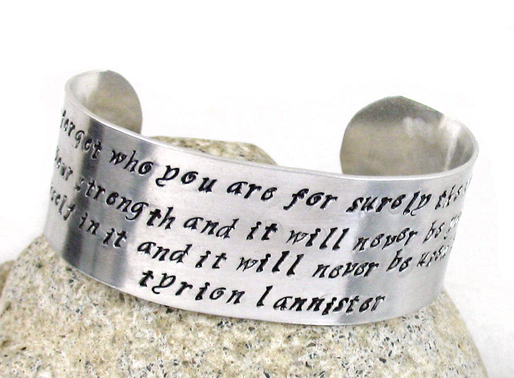 Never Forget Who You Are… Tyrion quote - Aluminum Cuff