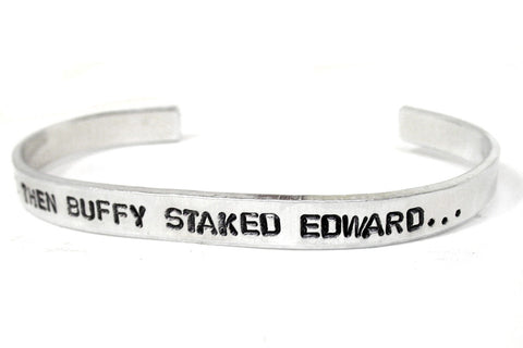 And Then Buffy Staked Edward... - Aluminum Handstamped 1/4" Bracelet