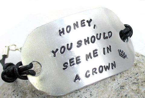 Honey, You Should See Me In a Crown - Aluminum Handstamped ID Bracelet