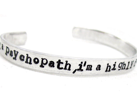 I'm Not a Psychopath, I'm a Highly Functioning Sociopath - Aluminum Handstamped 1/4" Bracelet