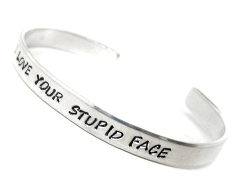 I Love Your Stupid Face - Aluminum Handstamped 1/4” Bracelet